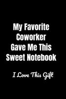 My Favorite Coworker Gave Me This Sweet Notebook I Love This Gift ( 128 Pages Lined Blank Journal For Coworker): Blank Lined Journal For Coworker ... Staff Members Notebook For Coworkers (An App 1674058071 Book Cover