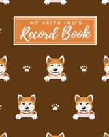 My Akita Inu's Record Book: Pet Journal Log Book - Medical & Vet Records - Pet Sitter Notes - Manage Expenses - Track Appetite, Weight, Sleep, Play ... -  Perfect for New Puppy Gift - (8 x 10) 1698366779 Book Cover