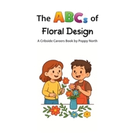 The ABCs of Floral Design (Cribside Careers) B0GX1TL1MH Book Cover