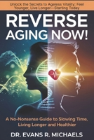REVERSE AGING NOW!: A No-Nonsense Guide to Slowing Time, Living Longer and Healthier B0DXKDHK6S Book Cover