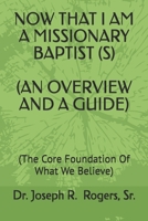 NOW THAT I AM A MISSIONARY BAPTIST (S) (AN OVERVIEW AND A GUIDE): (The Core Foundation Of What We Believe) B0GK6FB859 Book Cover