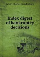 Index digest of bankruptcy decisions: containing decisions of the Supreme Court of the United States from 1800 to 1899, and the federal and state courts of last resort under the act of 1867 1346001421 Book Cover