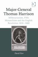 Major-General Thomas Harrison: Millenarianism, Fifth Monarchism and the English Revolution 1616-1660 1409465543 Book Cover