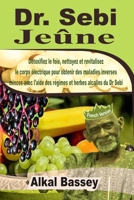 Dr. Sebi Jeûne: Détoxifiez le foie, nettoyez et revitalisez le corps électrique pour obtenir des maladies inverses minces avec l'aide des régimes et ... du Dr Sebi (French Version) (French Edition) B086PRKT4R Book Cover