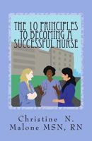 The 10 Principles to Becoming A Successful Nurse 0578204215 Book Cover