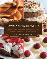 Rawmazing Desserts: Delicious and Easy Raw Food Recipes for Cookies, Cakes, Ice Cream, and Pie 1616086297 Book Cover
