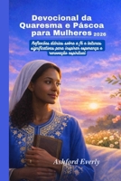 Devocional da Quaresma e Páscoa para Mulheres 2026: Reflexões diárias sobre a fé e leituras significativas para inspirar esperança e renovação espiritual (Portuguese Edition) B0GR67LLYD Book Cover