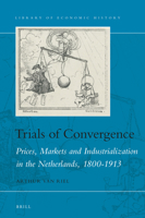 Trials of Convergence Prices, Markets and Industrialization in the Netherlands, 1800-1913 9004460799 Book Cover