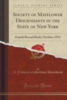 Society of Mayflower Descendants in the State of New York: Fourth Record Book, October, 1912 (Classic Reprint) 1333367767 Book Cover
