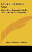 Le Club Des Bonnes-Gens: Ou Le Cure Francais, Folie En Vers Et En Deux Actes (1791) 2329677731 Book Cover