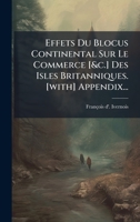 Effets Du Blocus Continental Sur Le Commerce [&c.] Des Isles Britanniques. [with] Appendix... (French Edition) 1024682048 Book Cover