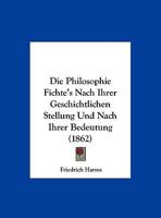 Die Philosophie Fichte's Nach Ihrer Geschichtlichen Stellung Und Nach Ihrer Bedeutung 1120401798 Book Cover