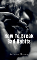 How To Break Bad Habits 1684949963 Book Cover