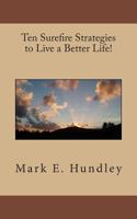 Ten Surefire Strategies to Live a Better Life! 1502396017 Book Cover