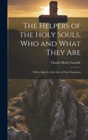 The Helpers of the Holy Souls, Who and What They Are: With a Sketch of the Life of Their Foundress 1019700327 Book Cover
