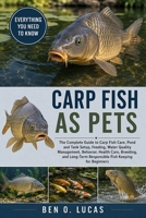 CARP FISH AS PETS: The Complete Guide to Carp Fish Care, Pond and Tank Setup, Feeding, Water Quality Management, Behavior, Health Care, Breeding, and Long-Term Responsible Fish Keeping for Beginners B0H23XY6ZD Book Cover