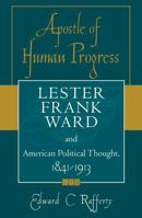 Apostle of Human Progress: Lester Frank Ward and American Political Thought, 1841-1913 0742522164 Book Cover