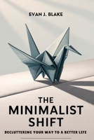 The Minimalist Shift: Decluttering Your Way to a Better Life B0FM3M6RDV Book Cover