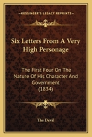 Six Letters From A Very High Personage: The First Four On The Nature Of His Character And Government 1437029884 Book Cover