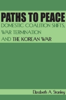 Paths to Peace: Domestic Coalition Shifts, War Termination and the Korean War 0804762694 Book Cover