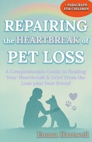 Repairing the Heartbreak of Pet Loss: A Compassionate Guide to Healing Your Heartbreak & Grief From the Loss Your Best Friend B0F1YN4428 Book Cover