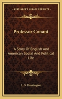 Professor Conant: A Story of English and American Social and Political Life 0548292035 Book Cover