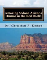 Amazing Sedona - Arizona Humor in the Red Rocks: Based on Real Events! 1478320427 Book Cover