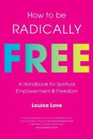 How to be Radically Free: a handbook for spiritual empowerment and freedom 1721111107 Book Cover