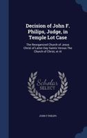 Decision of John F. Philips, Judge, in Temple Lot Case: The Reorganized Church of Jesus Christ of Latter Day Saints Versus The Church of Christ, et Al 1018141154 Book Cover