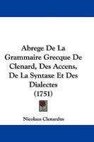 Abrege De La Grammaire Grecque De Clenard, Des Accens, De La Syntaxe Et Des Dialectes (1751) 1104605686 Book Cover