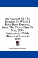 An Account Of The Dangers To Which I Have Been Exposed, Since The Thirty-First Of May, 1793: Interspersed With Historical Remarks 1164566067 Book Cover