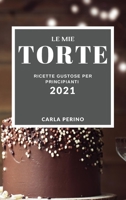 Le Mie Torte 2021 (My Cake Recipes 2021 Italian Edition): Ricette Gustose Per Principianti 1802906436 Book Cover