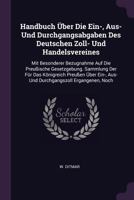 Handbuch Über Die Ein-, Aus- Und Durchgangsabgaben Des Deutschen Zoll- Und Handelsvereines: Mit Besonderer Bezugnahme Auf Die Preußische Gesetzgebung. ... Aus- Und Durchgangszoll Ergangenen, Noch 1378387376 Book Cover