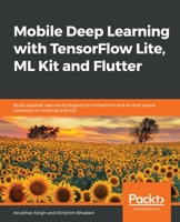 Mobile Deep Learning with TensorFlow Lite, ML Kit and Flutter : Build Scalable Real-World Projects to Implement End-to-end Neural Networks on Android and IOS 1789611210 Book Cover