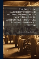 The Effects of Variability in Demand and Time Parameters for Multi-Item, Multi-Echelon, Multiindenture Reparable Inventory Systems 1288282451 Book Cover