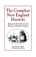 The Compleat New England Huswife: System Of The Whole Art And Mystery Of Goody's Cookery (Olde New England's) 1889193216 Book Cover