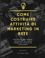 Come costruire attività di marketing in rete: costruire un impero, costruire un vasto pubblico veloce ed efficiente B08KH97MM9 Book Cover
