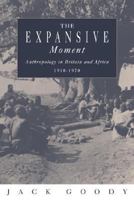 The Expansive Moment: The Rise of Social Anthropology in Britain and Africa 1918 1970 0521456665 Book Cover