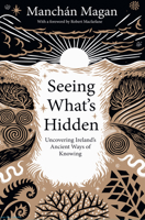 Seeing What's Hidden: Uncovering Irelands Ancient Ways of Knowing 1645025136 Book Cover
