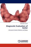 Diagnostic Evaluation of Goiter: Ultrasound, Nuclear Medicine and Biopsy 3845409770 Book Cover