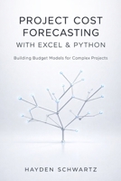 Project Cost Forecasting with Excel & Python: Building Budget Models for Complex Projects B0GSN418WN Book Cover