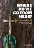 Where Do We Go from Here?: Missional Bible Studies Based on the Book of Acts - for Lent or Anytime 0648344436 Book Cover