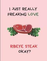 I Just Really Freaking Love Ribeye Steak Okay?: Customized Note Pad 1793047715 Book Cover