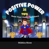 Positive Power: 25 Tips to Boost Your Child's Confidence 1738495388 Book Cover