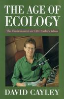 The Age of Ecology: The Environment on CBC Radio's Ideas 1550283499 Book Cover