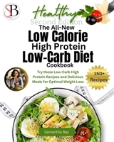 The All-New Low Calorie High Protein Low-Carb Diet (Cookbook): Try These Low-Carb High Protein Recipes and Delicious Meals for Optimal Weight Loss (Healthy Weight Loss Solutions) 1963160290 Book Cover