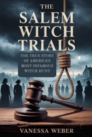 THE SALEM WITCH TRIALS: THE TRUE STORY OF AMERICA’S MOST INFAMOUS WITCH HUNT B0F8JL6JFY Book Cover