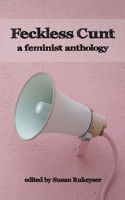 Feckless Cunt: A Feminist Anthology 0692161740 Book Cover
