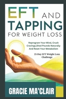 EFT AND TAPPING FOR WEIGHT LOSS: Reprogram Your Mind, Crush Cravings, Shed Pounds Naturally, and Reset Your Metabolism B0DX26JDMC Book Cover