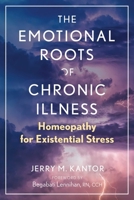 The Emotional Roots of Chronic Illness: Homeopathy for Existential Stress 1644117843 Book Cover